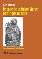 Couverture du livre « Le culte de la sainte vierge en afrique du nord - d apres les monuments archeologiques » de Delattre A L. aux éditions Cheres Provinces