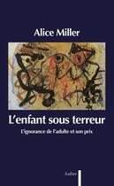 Couverture du livre « L'enfant sous terreur ; l'ignorance de l'adulte et son prix » de Alice Miller aux éditions Flammarion