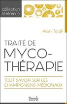 Couverture du livre « Traite de mycothérapie ; tout savoir sur les champignons médicinaux » de Alain Tardif aux éditions Dangles