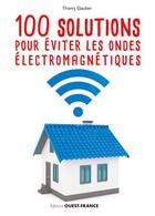 Couverture du livre « 100 solutions pour éviter les ondes electromagnétiques » de Thierry Gautier aux éditions Ouest France