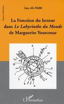 Couverture du livre « La fonction du lecteur dans le labyrinthe du monde de marguerite yourcenar » de Park Sun Ah aux éditions L'harmattan