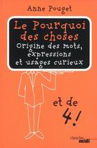 Couverture du livre « Le pourquoi des choses Tome 4 ; origine des mots, expressions et usages curieux » de Anne Pouget aux éditions Cherche Midi