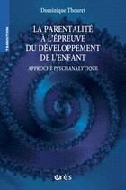 Couverture du livre « La parentalité à l'épreuve du développement de l'enfant ; approche psychanalytique » de Dominique Thouret aux éditions Eres