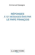 Couverture du livre « Réponses à 121 messages émis par le Pape François » de Emmanuel Cassagne aux éditions La Bruyere