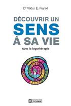 Couverture du livre « Découvrir un sens a sa vie avec la logothérapie » de Viktor Emil Frankl aux éditions Editions De L'homme