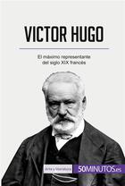 Couverture du livre « Victor Hugo : El máximo representante del siglo XIX francés » de  aux éditions 50minutos.es