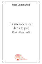 Couverture du livre « La mémoire est dans le pré ; et si c'était vrai ? » de Noel Communod aux éditions Edilivre