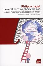 Couverture du livre « Les chiffres d'une planète de fous ; ou de l'urgence d'un développement durable » de Franck Payen et Philippe Laget aux éditions Editions De L'aube