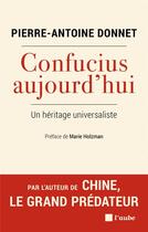 Couverture du livre « Confucius aujourd hui : un héritage universaliste » de Pierre-Antoine Donnet aux éditions Editions De L'aube