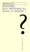 Couverture du livre « Bernard, que pretends-tu en ce monde ? ; panegyrique de Bernard de Clairvaux » de Bossuet/Jacques B Ni aux éditions Allia