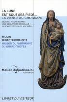 Couverture du livre « La vierge au croissant de lune ; une sculpture originale de l'art troyen du XVI siècle » de Maison Du Patrimoine aux éditions Dominique Gueniot