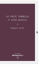 Couverture du livre « La folie Isabella : et autres nouvelles » de Francois Koltes aux éditions Metropolis