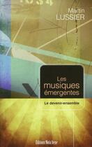 Couverture du livre « Musiques émergentes ; le devenir-ensemble » de Lussier Martin aux éditions Editions Nota Bene