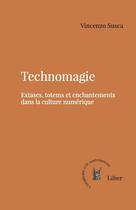 Couverture du livre « Technomagie : Extases, totems et enchantements dans la culture numérique » de Vincenzo Susca aux éditions Liber