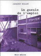 Couverture du livre « La gueule de l'emploi » de Jacques Bullot aux éditions Noir Delire
