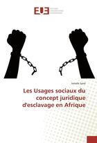 Couverture du livre « Les usages sociaux du concept juridique d'esclavage en afrique » de Sane Ismaila aux éditions Editions Universitaires Europeennes