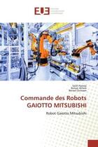 Couverture du livre « Commande des Robots GAIOTTO MITSUBISHI : Robot Gaiotto Mitsubishi » de Saidi Hamza aux éditions Editions Universitaires Europeennes