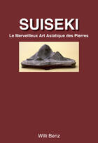 Couverture du livre « Suiseki ; le merveilleux art asiatique des pierres » de Willi Benz aux éditions Jardin Press