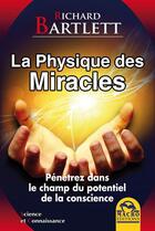 Couverture du livre « La physique des miracles ; pénétrez dans le champ du potentiel de la conscience » de Richard Bartlett aux éditions Macro Editions