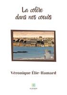 Couverture du livre « La colère dans nos coeurs » de Veronique Elie-Hamard aux éditions Le Lys Bleu