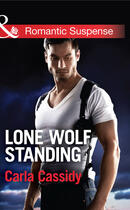 Couverture du livre « Lone Wolf Standing (Mills & Boon Romantic Suspense) (Men of Wolf Creek » de Carla Cassidy aux éditions Mills & Boon Series