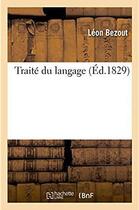 Couverture du livre « Traite du langage et de la proposition en particulier - consideree dans ses rapports avec la grammai » de Bezout Leon aux éditions Hachette Bnf