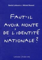 Couverture du livre « Faut-il avoir honte de l'identité nationale ? » de Daniel Lefeuvre et Michel Renard aux éditions Larousse