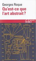 Couverture du livre « Qu'est-ce que l'art abstrait ? une histoire de l'abstraction en peinture (1860-1960) » de Georges Roque aux éditions Folio