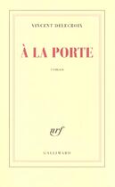 Couverture du livre « A la porte » de Vincent Delecroix aux éditions Gallimard