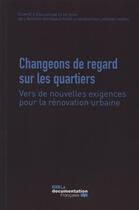 Couverture du livre « Changeons de regard sur les quartiers ; vers de nouvelles exigences pour la rénovation urbaine » de  aux éditions Documentation Francaise