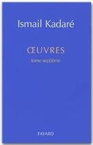 Couverture du livre « Oeuvres complètes Tome 7 » de Ismail Kadare aux éditions Fayard