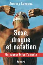 Couverture du livre « Sexe, drogue et natation » de Amaury Leveaux aux éditions Fayard