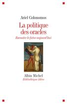 Couverture du livre « La politique des oracles ; raconter le futur aujourd'hui » de Ariel Colonomos aux éditions Albin Michel