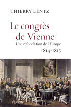 Couverture du livre « Le congrès de Vienne ; une refondation de l'Europe, 1814-1815 » de Thierry Lentz aux éditions Plon-perrin