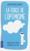 Couverture du livre « La force de l'optimisme ; apprendre à faire confiance à la vie » de Martin E. P. Seligman aux éditions Pocket