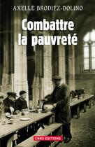 Couverture du livre « Combattre la pauvreté ; la lutte contre la précarité de 1880 à nos jours » de Axelle Brodiez-Dolino aux éditions Cnrs Editions