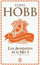 Couverture du livre « Les aventuriers de la mer Tome 3 ; la conquête de la liberté » de Robin Hobb aux éditions J'ai Lu