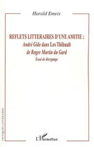 Couverture du livre « Reflets littéraires d'une amitié : André Gide dans Les Thibault de Roger Martin du Gard ; essai de décryptage » de Harald Emeis aux éditions L'harmattan