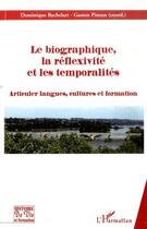 Couverture du livre « Le biographique, la réflexivité et les temporalités ; articuler langues, cultures et formation » de Gaston Pineau et Dominique Bachelart aux éditions L'harmattan