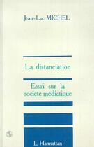 Couverture du livre « La distanciation ; essai sur société médiatique » de Jean Luc Michel aux éditions Editions L'harmattan