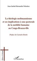 Couverture du livre « La théologie moltmannienne et ses implications à une pastorale de la mobilité humaine au Congo-Brazzavillei » de Jean-Jarrhel Bernardin Ndoulou aux éditions Editions L'harmattan