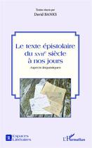 Couverture du livre « Le texte épistolaire du XVII siècle à nos jours ; aspects linguistiques » de David Banks aux éditions Editions L'harmattan