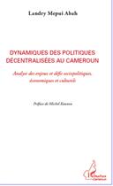 Couverture du livre « Dynamiques des politiques décentralisées au Cameroun ; analyse des enjeux et défis sociopolitiques, économiques et culturels » de Landry Mepui Abah aux éditions L'harmattan