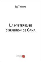 Couverture du livre « La mystérieuse disparition de Gama » de Luc Tironneau aux éditions Editions Du Net