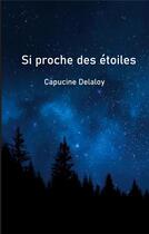 Couverture du livre « Si proche des etoiles » de Delaloy Capucine aux éditions Books On Demand