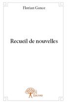 Couverture du livre « Recueil de nouvelles » de Florian Gance aux éditions Edilivre