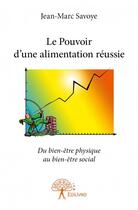 Couverture du livre « Le pouvoir d'une alimentation réussie » de Jean-Marc Savoye aux éditions Edilivre