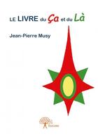 Couverture du livre « Le livre du ça et du là » de Jean-Pierre Musy aux éditions Edilivre