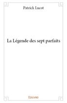 Couverture du livre « La légende des sept parfaits » de Patrick Lucot aux éditions Edilivre