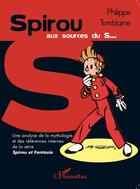 Couverture du livre « Spirou aux sources du s... ; une analyse de la mythologie et des références internes de la série Spirou et Fantasio » de Philippe Tomblaine aux éditions Editions L'harmattan